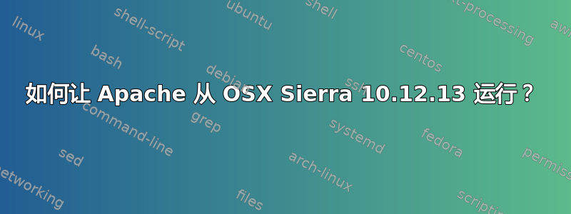 如何让 Apache 从 OSX Sierra 10.12.13 运行？