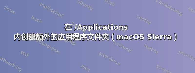 在 /Applications 内创建额外的应用程序文件夹（macOS Sierra）