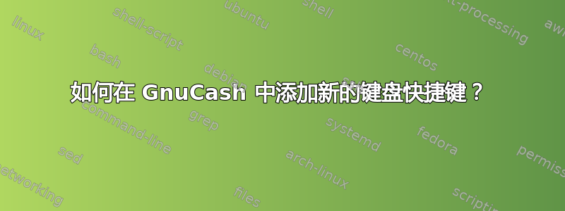 如何在 GnuCash 中添加新的键盘快捷键？