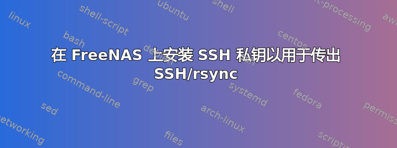 在 FreeNAS 上安装 SSH 私钥以用于传出 SSH/rsync