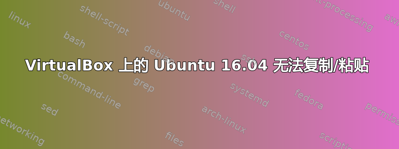 VirtualBox 上的 Ubuntu 16.04 无法复制/粘贴