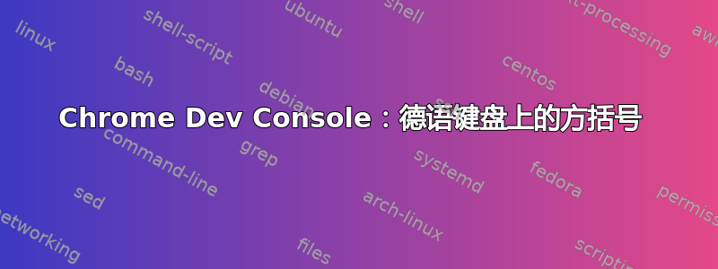 Chrome Dev Console：德语键盘上的方括号 