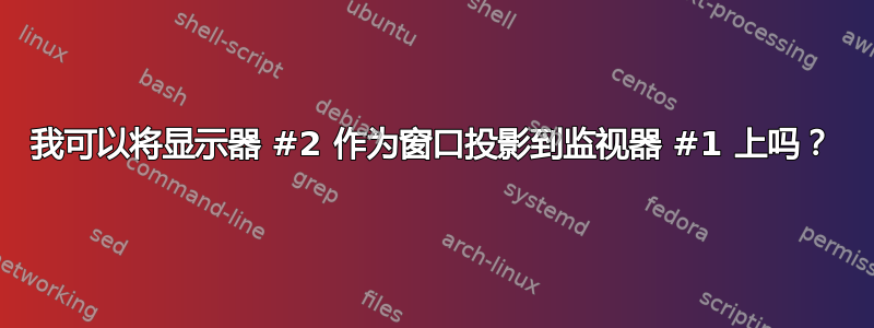 我可以将显示器 #2 作为窗口投影到监视器 #1 上吗？