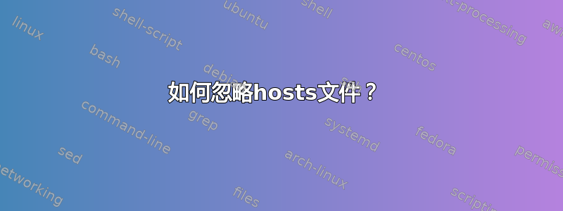 如何忽略hosts文件？ 