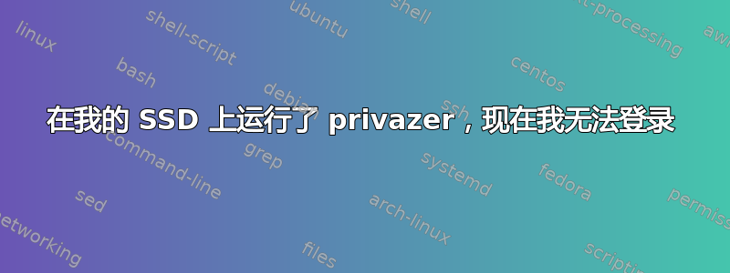 在我的 SSD 上运行了 privazer，现在我无法登录