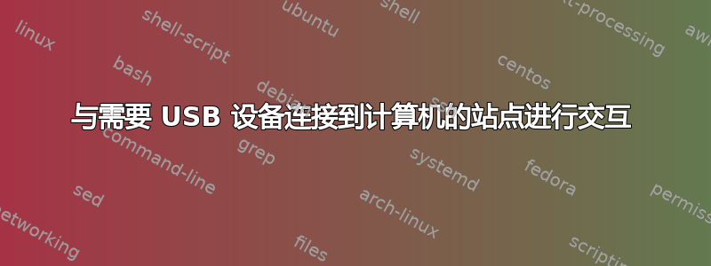 与需要 USB 设备连接到计算机的站点进行交互