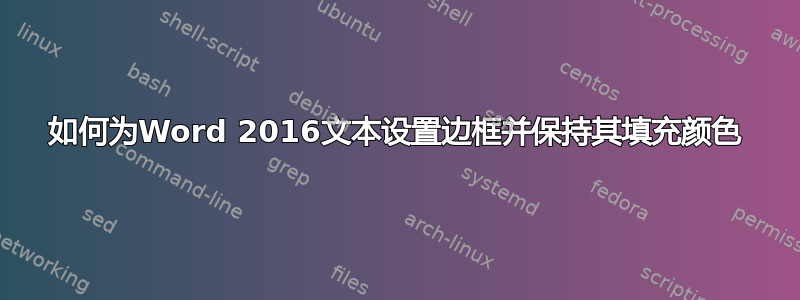 如何为Word 2016文本设置边框并保持其填充颜色