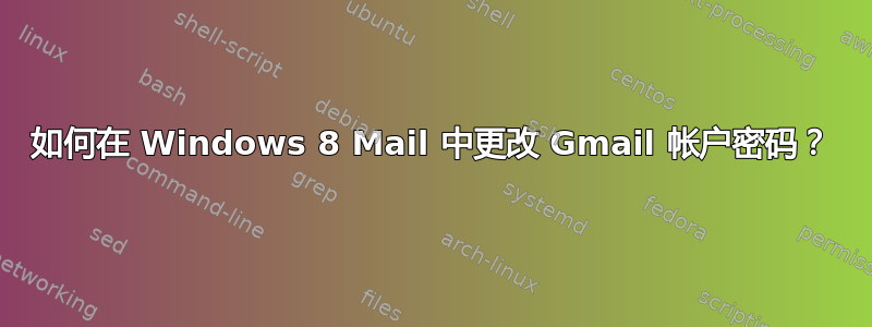 如何在 Windows 8 Mail 中更改 Gmail 帐户密码？