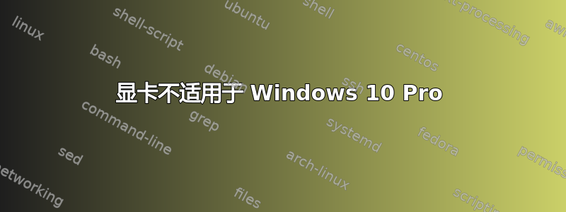 显卡不适用于 Windows 10 Pro