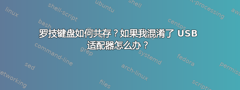 罗技键盘如何共存？如果我混淆了 USB 适配器怎么办？