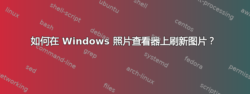 如何在 Windows 照片查看器上刷新图片？