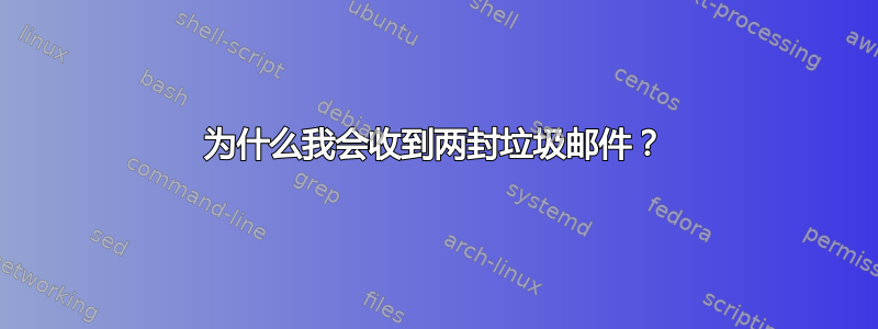 为什么我会收到两封垃圾邮件？