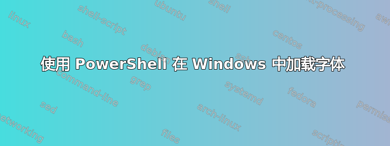 使用 PowerShell 在 Windows 中加载字体