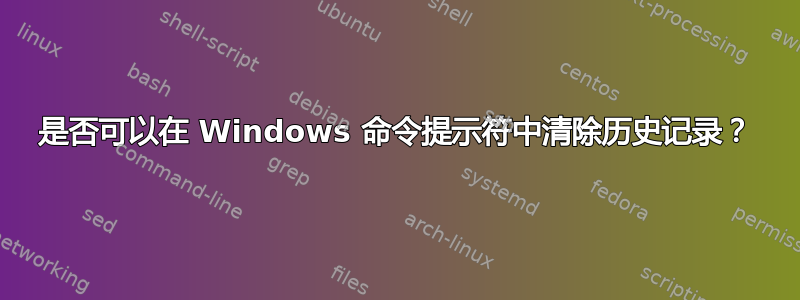 是否可以在 Windows 命令提示符中清除历史记录？