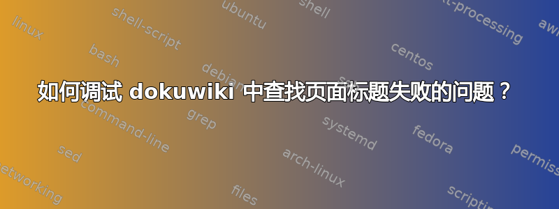 如何调试 dokuwiki 中查找页面标题失败的问题？