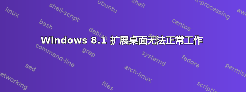 Windows 8.1 扩展桌面无法正常工作