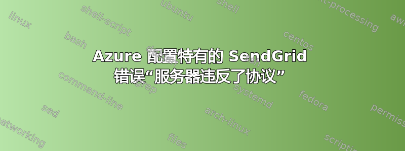 Azure 配置特有的 SendGrid 错误“服务器违反了协议”