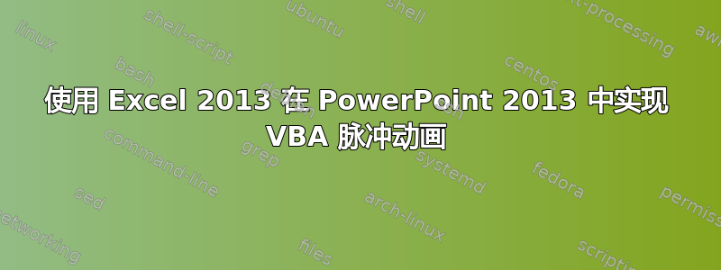 使用 Excel 2013 在 PowerPoint 2013 中实现 VBA 脉冲动画