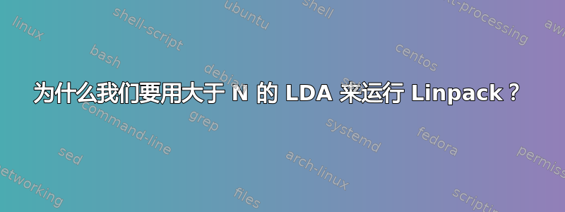 为什么我们要用大于 N 的 LDA 来运行 Linpack？