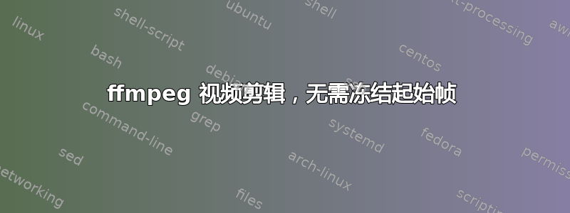 ffmpeg 视频剪辑，无需冻结起始帧