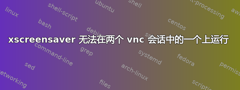 xscreensaver 无法在两个 vnc 会话中的一个上运行