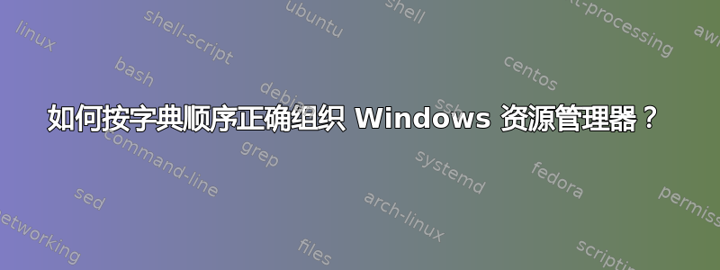 如何按字典顺序正确组织 Windows 资源管理器？