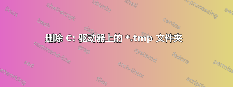 删除 C: 驱动器上的 *.tmp 文件夹 