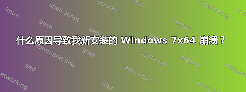 什么原因导致我新安装的 Windows 7x64 崩溃？