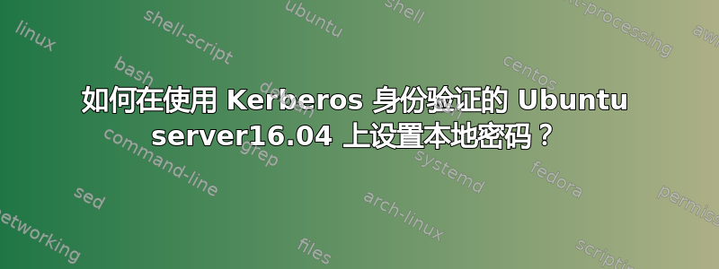 如何在使用 Kerberos 身份验证的 Ubuntu server16.04 上设置本地密码？