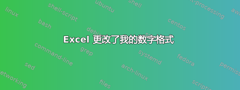 Excel 更改了我的数字格式