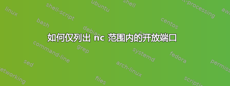 如何仅列出 nc 范围内的开放端口 