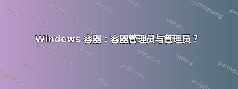 Windows 容器：容器管理员与管理员？