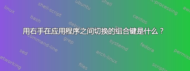 用右手在应用程序之间切换的组合键是什么？