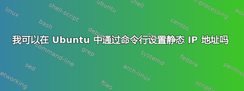 我可以在 Ubuntu 中通过命令行设置静态 IP 地址吗