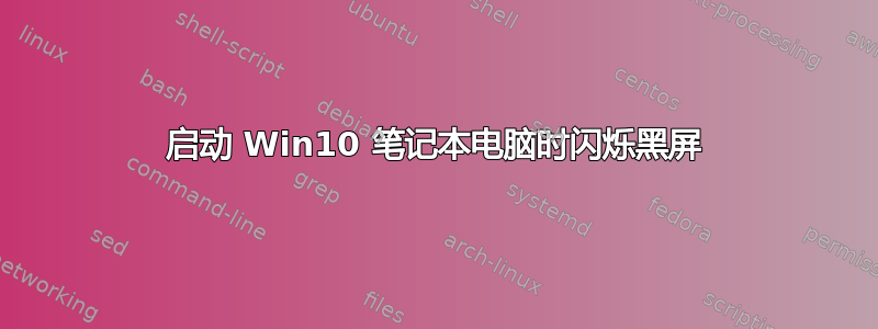 启动 Win10 笔记本电脑时闪烁黑屏