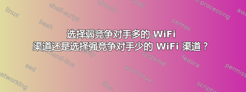 选择弱竞争对手多的 WiFi 渠道还是选择强竞争对手少的 WiFi 渠道？