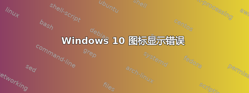 Windows 10 图标显示错误