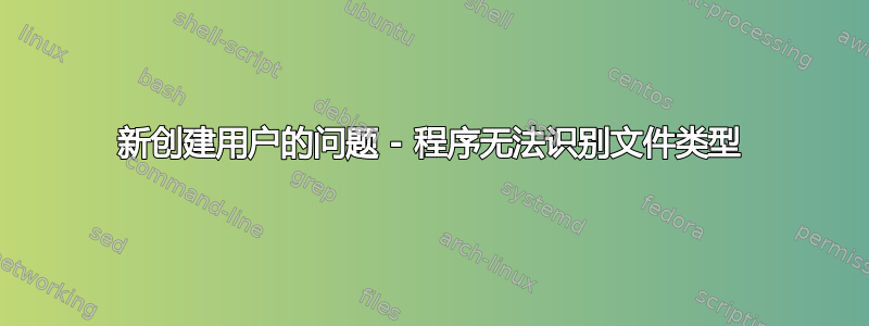 新创建用户的问题 - 程序无法识别文件类型