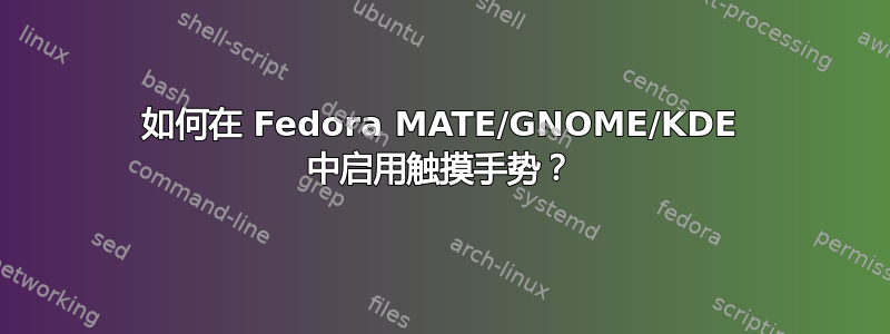 如何在 Fedora MATE/GNOME/KDE 中启用触摸手势？