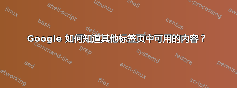 Google 如何知道其他标签页中可用的内容？