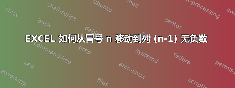 EXCEL 如何从冒号 n 移动到列 (n-1) 无负数