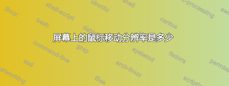 屏幕上的鼠标移动分辨率是多少