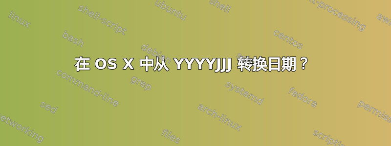 在 OS X 中从 YYYYJJJ 转换日期？