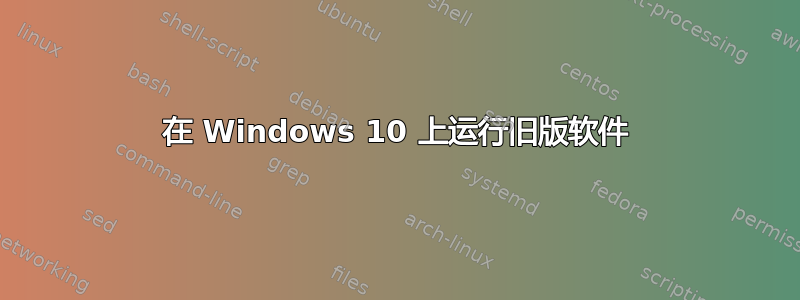 在 Windows 10 上运行旧版软件