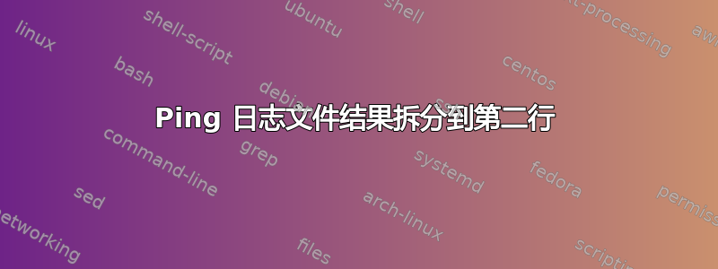 Ping 日志文件结果拆分到第二行