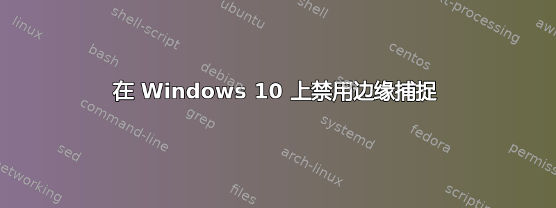 在 Windows 10 上禁用边缘捕捉