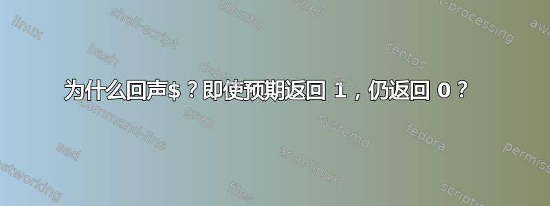 为什么回声$？即使预期返回 1，仍返回 0？ 