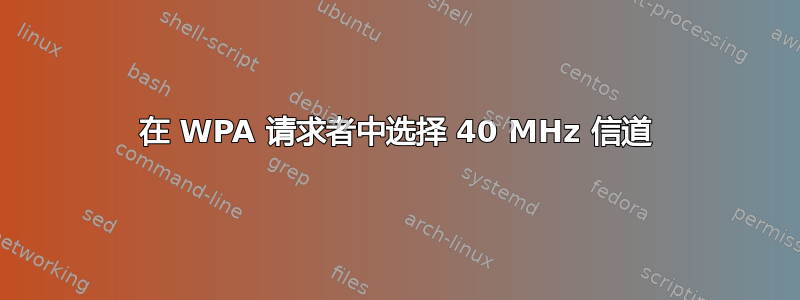 在 WPA 请求者中选择 40 MHz 信道