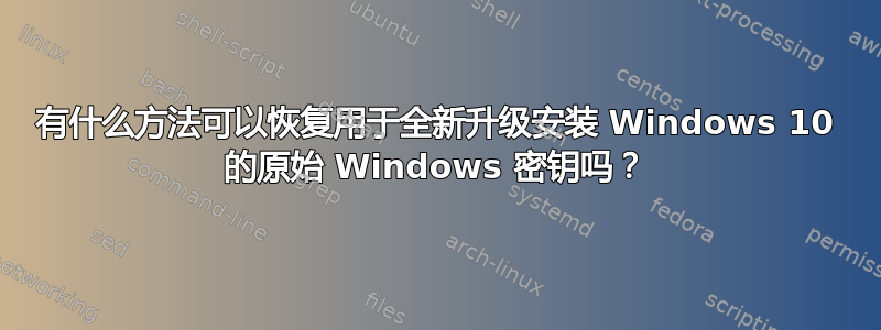 有什么方法可以恢复用于全新升级安装 Windows 10 的原始 Windows 密钥吗？