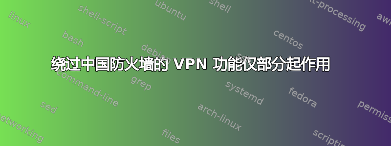 绕过中国防火墙的 VPN 功能仅部分起作用 